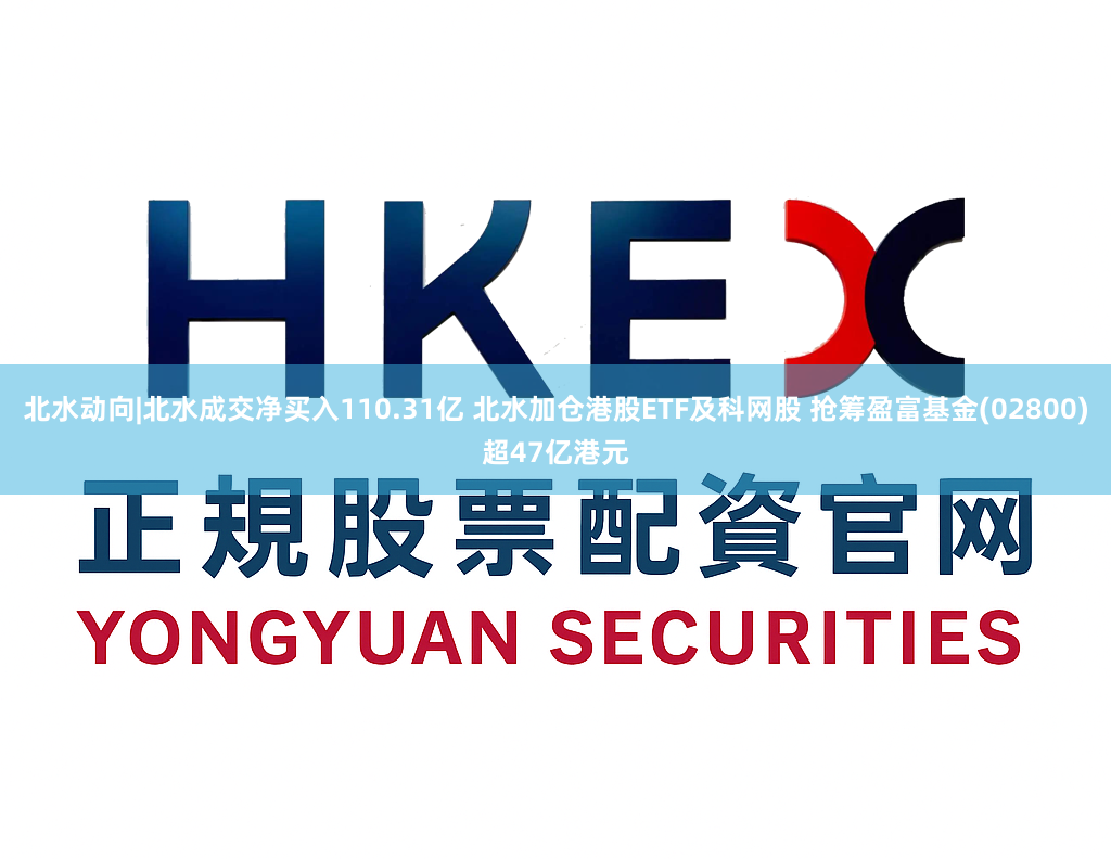 北水动向|北水成交净买入110.31亿 北水加仓港股ETF及科网股 抢筹盈富基金(02800)超47亿港元