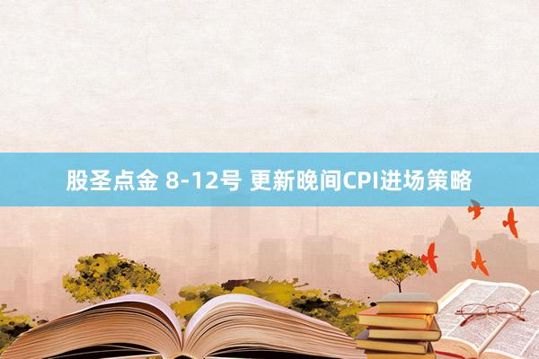 股圣点金 8-12号 更新晚间CPI进场策略