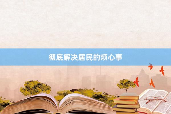 彻底解决居民的烦心事