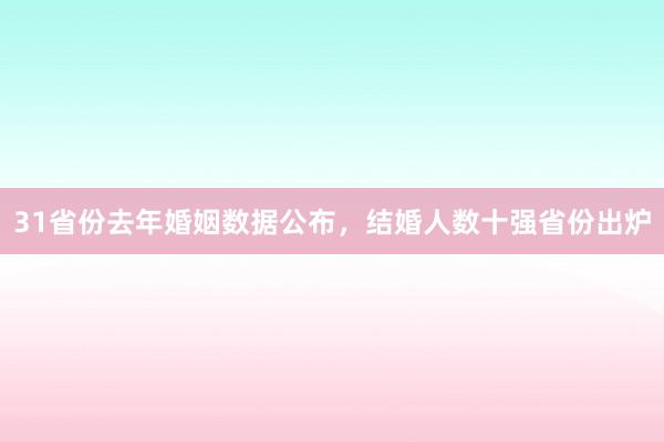 31省份去年婚姻数据公布，结婚人数十强省份出炉