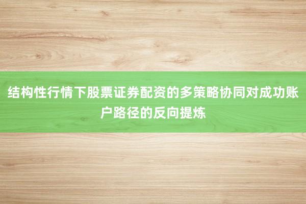 结构性行情下股票证券配资的多策略协同对成功账户路径的反向提炼